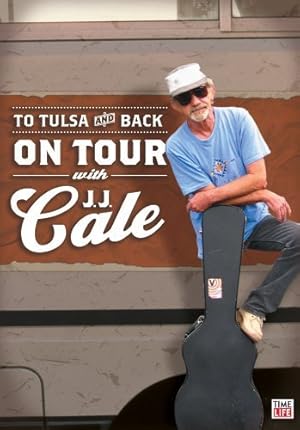 J. J. Cale: To Tulsa And Back (On Tour with J. J. Cale)