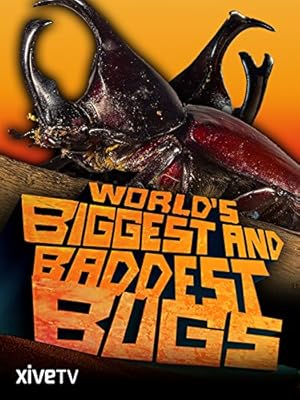 The World's Biggest and Baddest Bugs