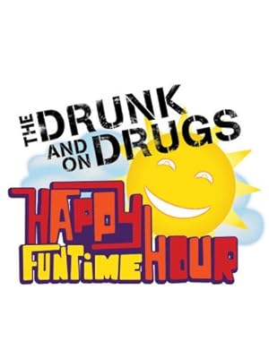 The Drunk and On Drugs Happy Funtime Hour