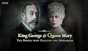 King George and Queen Mary: The Royals Who Rescued the Monarchy