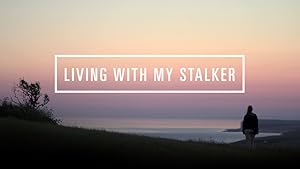 Living with My Stalker