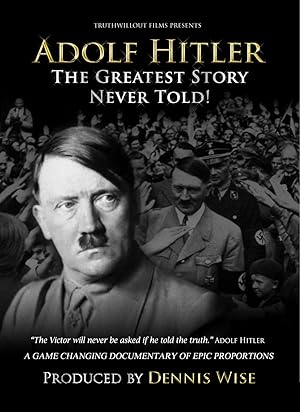 Adolf Hitler: The Greatest Story Never Told!