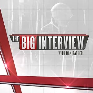 The Big Interview With Dan Rather