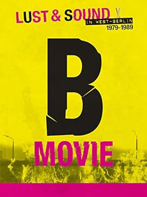 B-Movie: Lust & Sound in West-Berlin 1979-1989