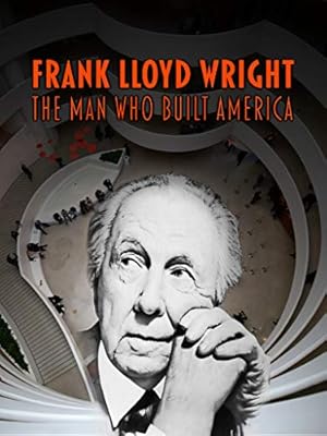 Frank Lloyd Wright: The Man Who Built America