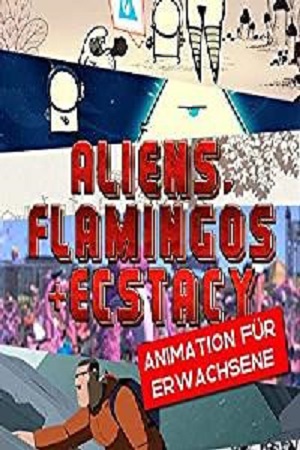 Aliens, Flamingos & Ecstasy - Animated Shorts for Adults