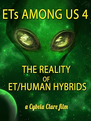 ETs Among Us 4: The Reality of ET/Human Hybrids