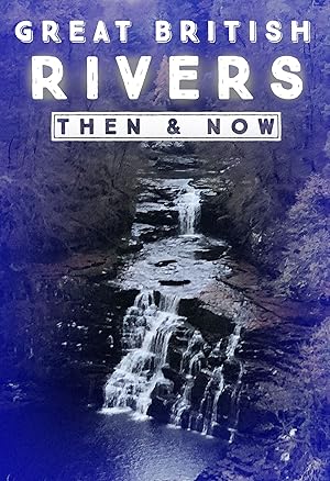 Britain's Great Rivers: Then & Now