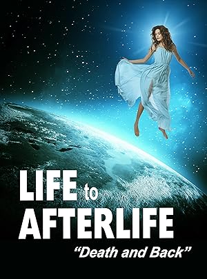 Life to Afterlife: Death and Back