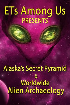 ETs Among Us Presents: Alaska's Secret Pyramid and Worldwide Alien Archaeology