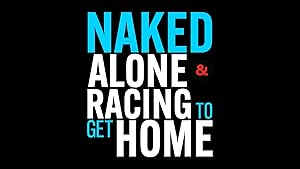 Naked, Alone and Racing to Get Home