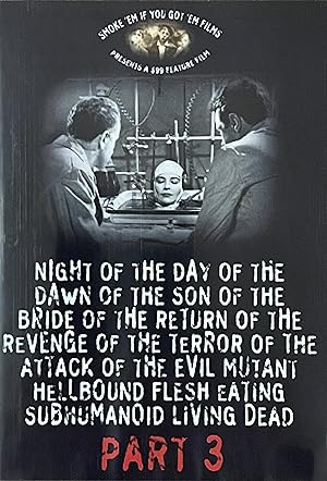 Night of the Day of the Dawn of the Son of the Bride of the Return of the Revenge of the Terror of the Attack of the Evil, Mutant, Hellbound, Flesh-Eating Subhumanoid Zombified Living Dead, Part 3