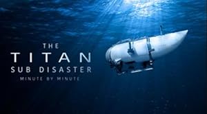 The Titan Sub Disaster: Minute by Minute