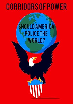 Corridors of Power: Should America Police the World?